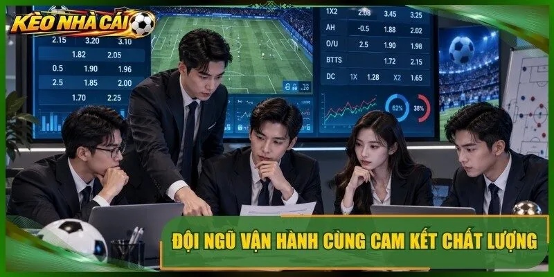 Đội ngũ vận hành cùng cam kết chất lượng của kèo nhà cái